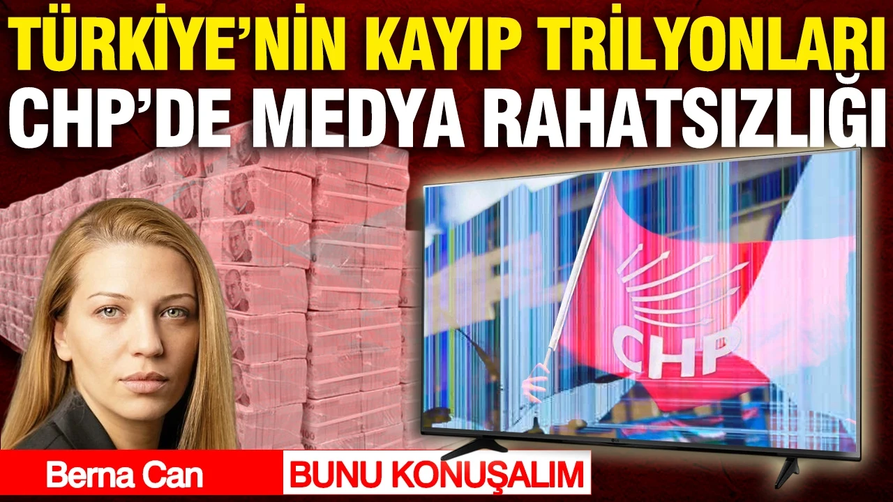 Türkiye’nin kayıp trilyonları, CHP’de medya rahatsızlığı