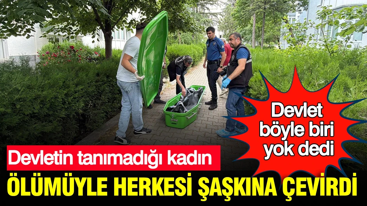 Ölümüyle herkesi şaşkına çevirdi: Devletin tanımadığı kadın