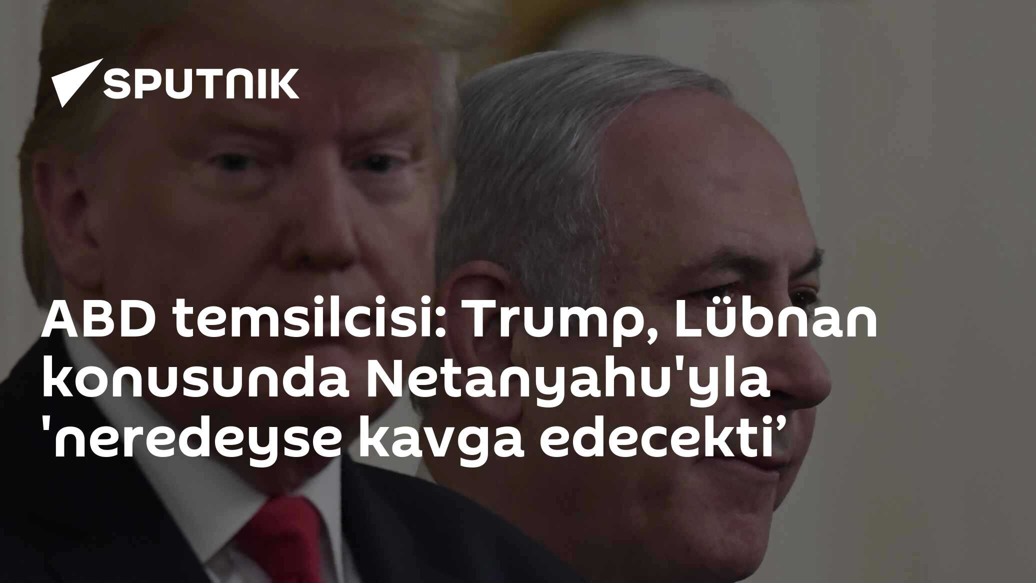 ABD temsilcisi: Trump, Lübnan konusunda Netanyahu'yla 'neredeyse kavga edecekti’