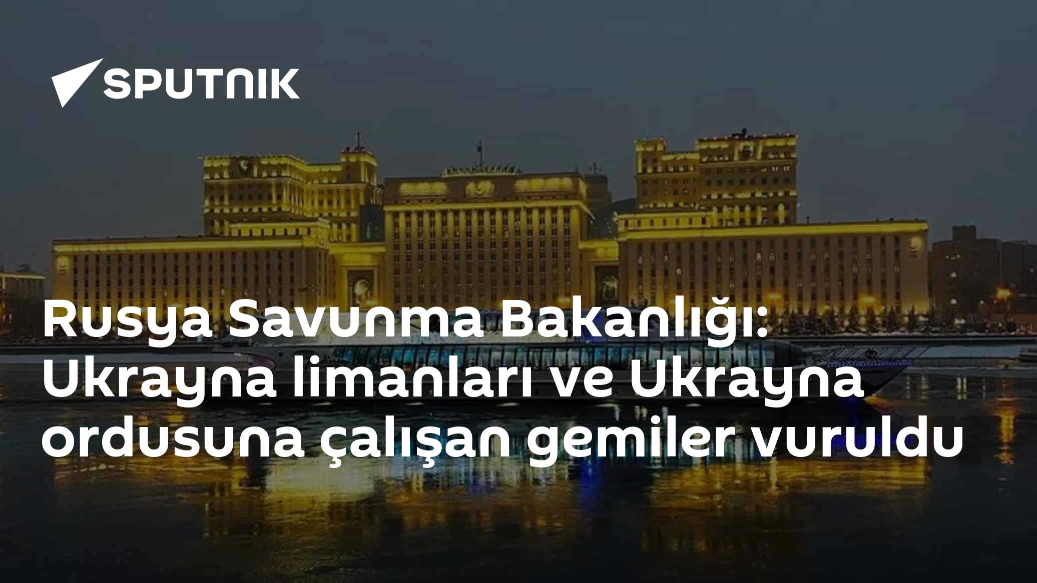 Rusya Savunma Bakanlığı: Ukrayna limanları ve Ukrayna ordusuna çalışan gemiler vuruldu
