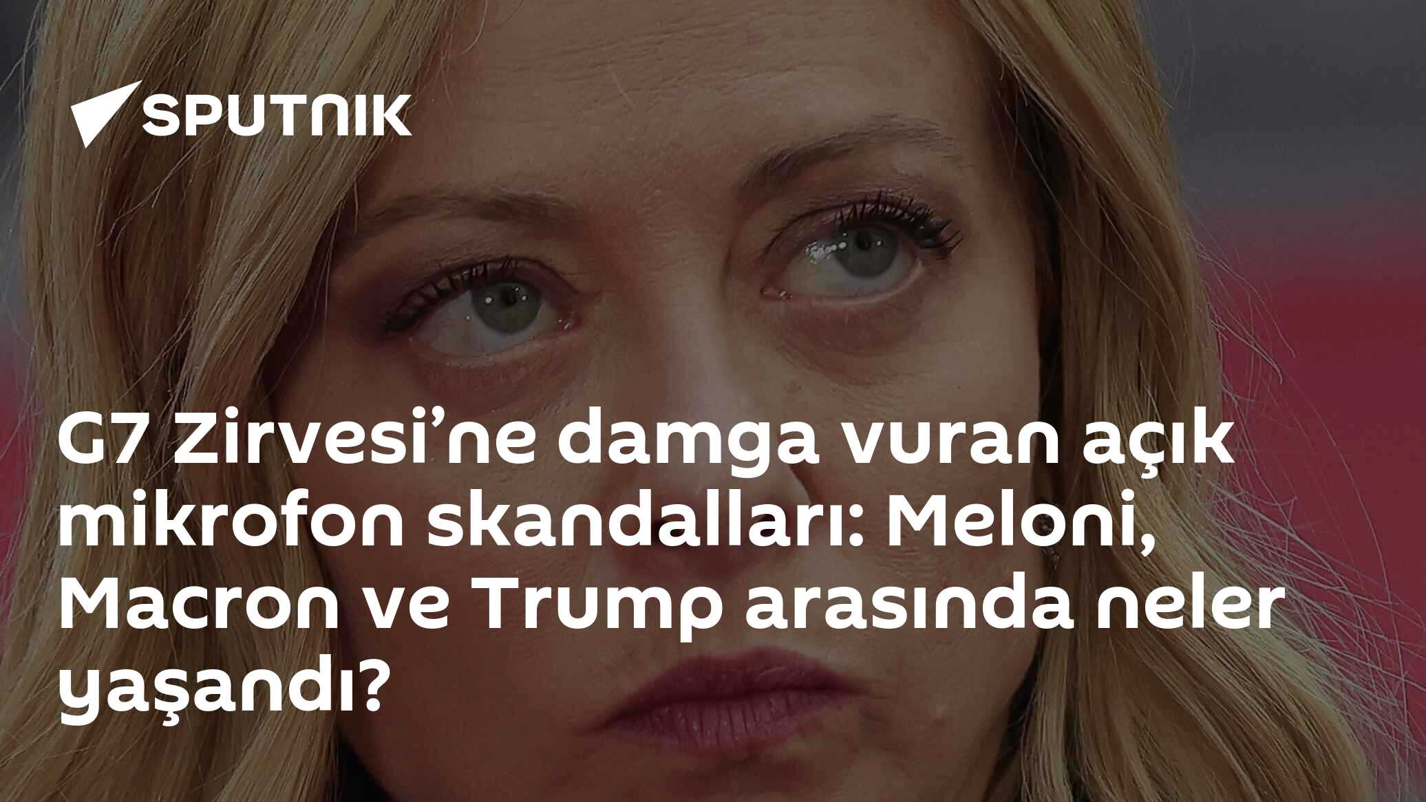 G7 Zirvesi’ne damga vuran açık mikrofon skandalları: Meloni, Macron ve Trump arasında neler yaşandı?