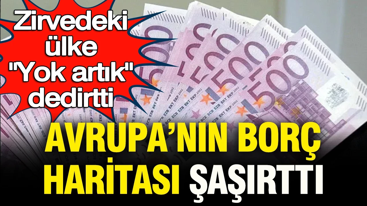 Avrupa’nın borç haritası şaşırttı: Zirvedeki ülke “Yok artık” dedirtti