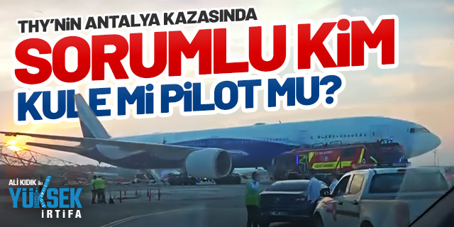 THY'nin Antalya kazasında sorumlu kim? Pilotlar mı kule mi?