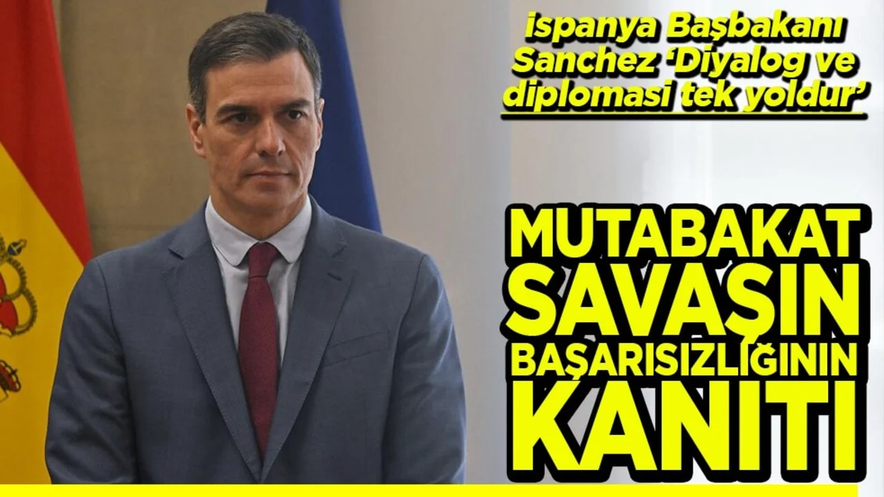 Sanchez “Diyalog ve diplomasi tek yoldur." Mutabakat savaşın başarısızlığının kanıtı