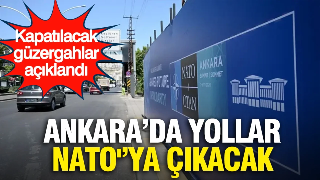 Ankara'da NATO Zirvesi kapsamında kapatılacak yollar açıklandı...Alternatif güzergahlar belli oldu