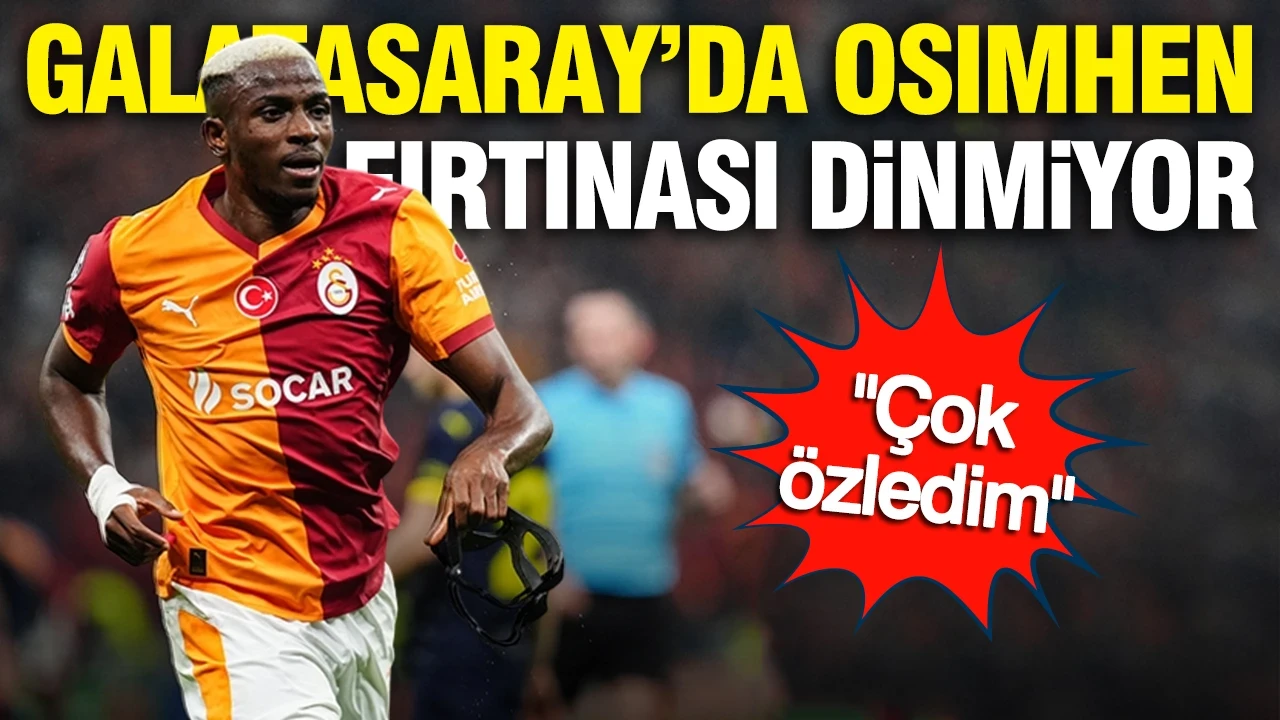 Galatasaray'da Osimhen fırtınası dinmiyor: "Çok özledim"