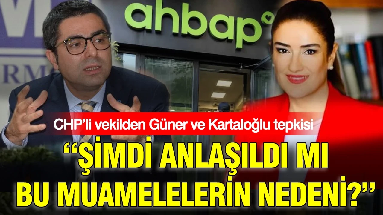 CHP’li vekilden Güner ve Kartaloğlu tepkisi: Anlaşıldı mı bu muamelelerin nedeni?