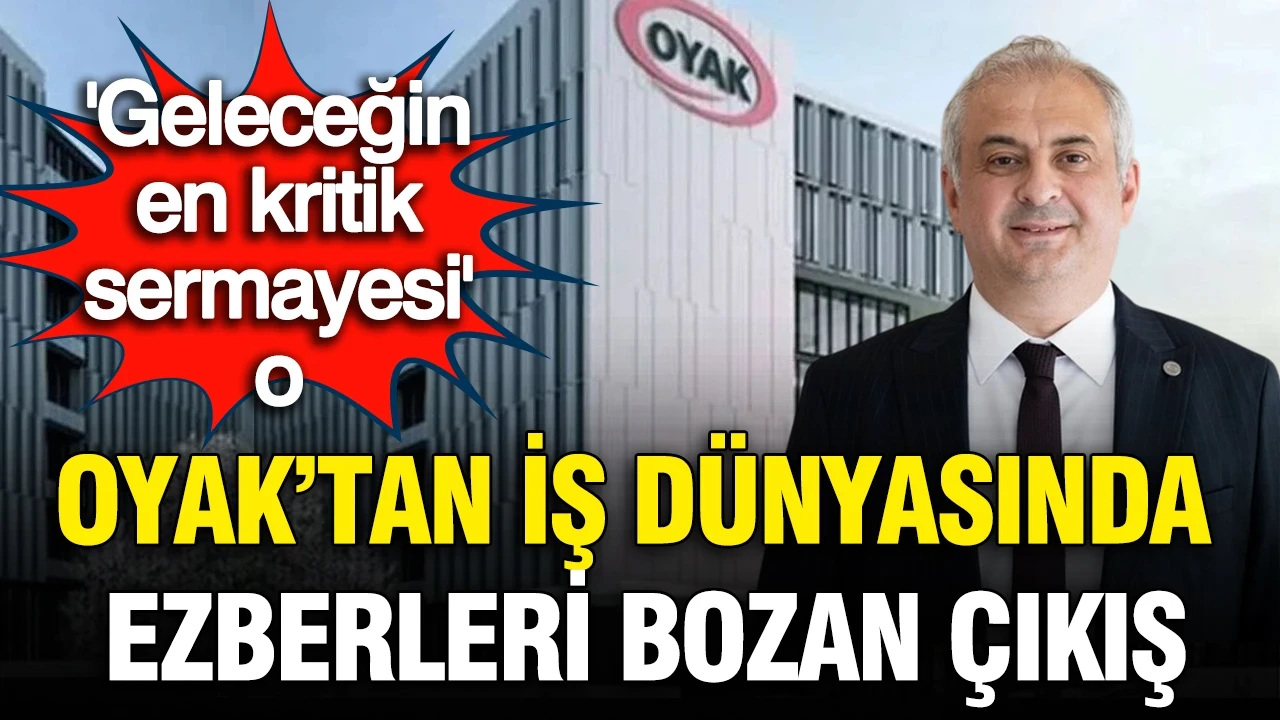 OYAK'tan iş dünyasında ezberleri bozan çıkış: 'Geleceğin en kritik sermayesi insan'