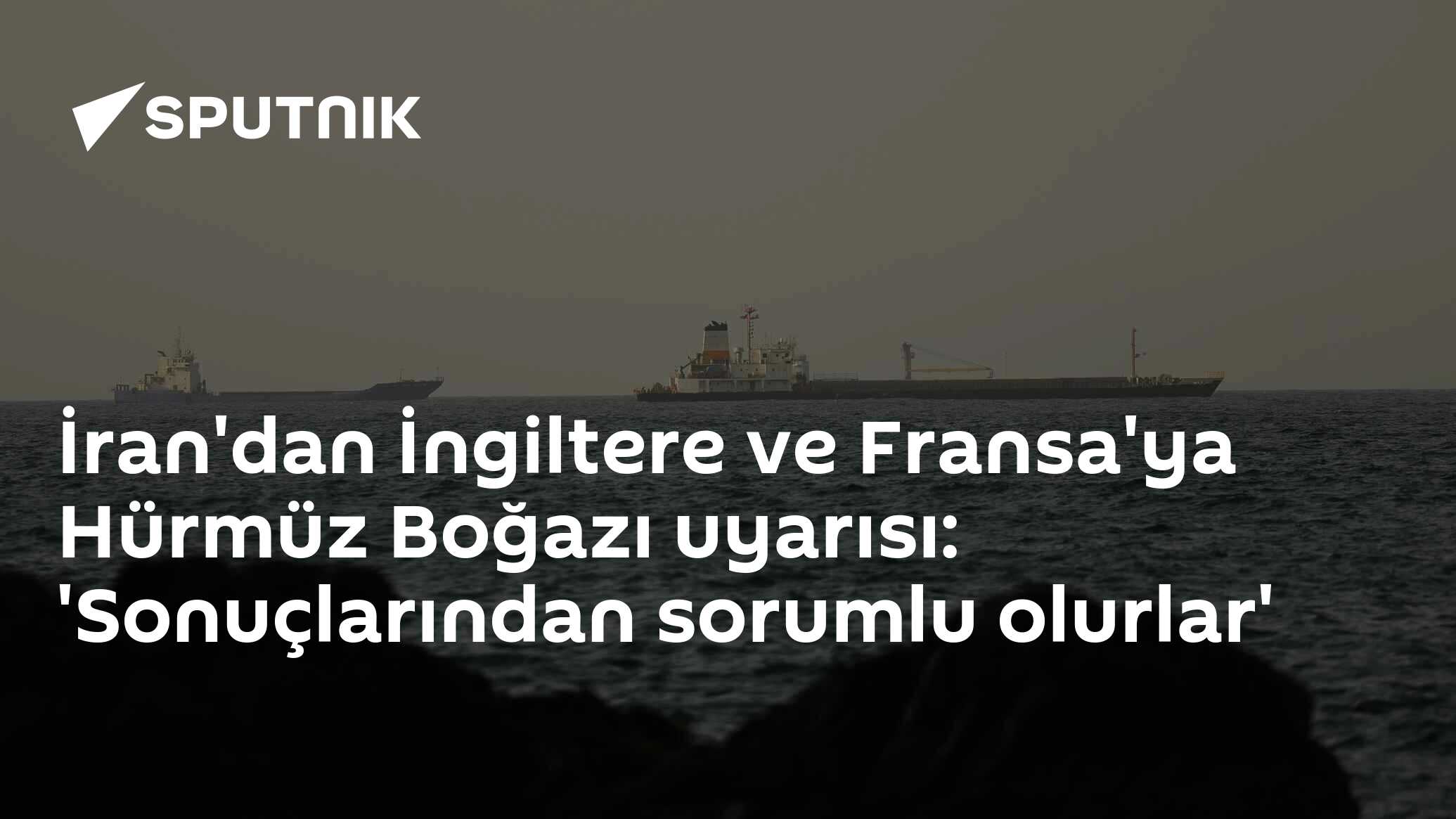 İran'dan İngiltere ve Fransa'ya Hürmüz Boğazı uyarısı: 'Sonuçlarından sorumlu olurlar'