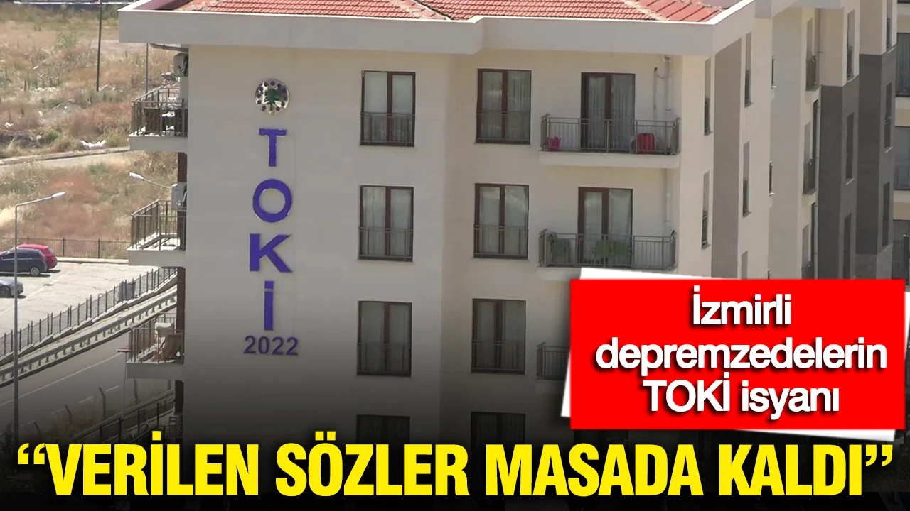 İzmirli depremzedelerden TOKİ satışına sert tepki: Verilen sözler masada kaldı