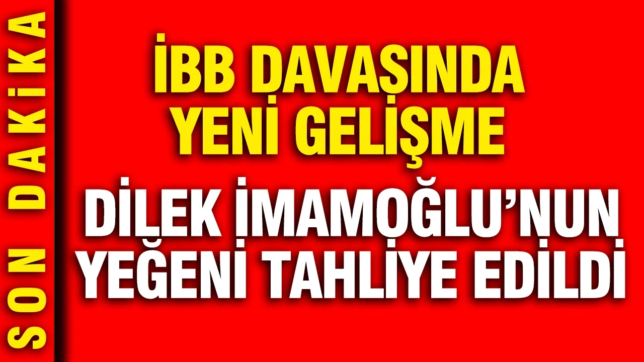 İBB soruşturmasında yeni gelişme: Dilek İmamoğlu'nun yeğeni tahliye edildi