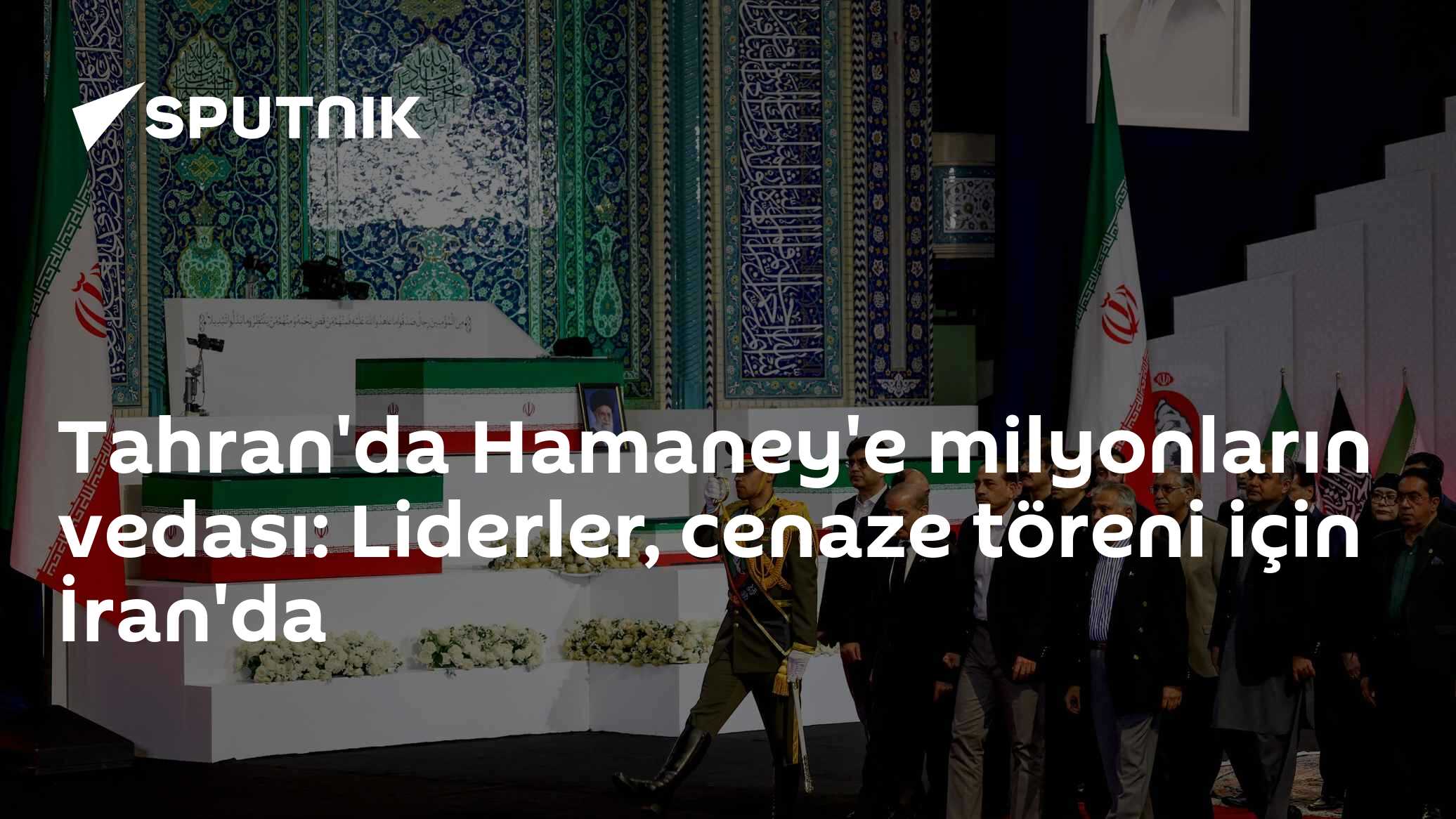 Tahran'da Hamaney'e milyonların vedası: Liderler, cenaze töreni için İran'da