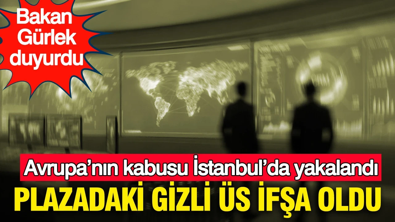 Avrupa’nın kabusu İstanbul’da yakalandı: Plazadaki gizli üs ifşa oldu