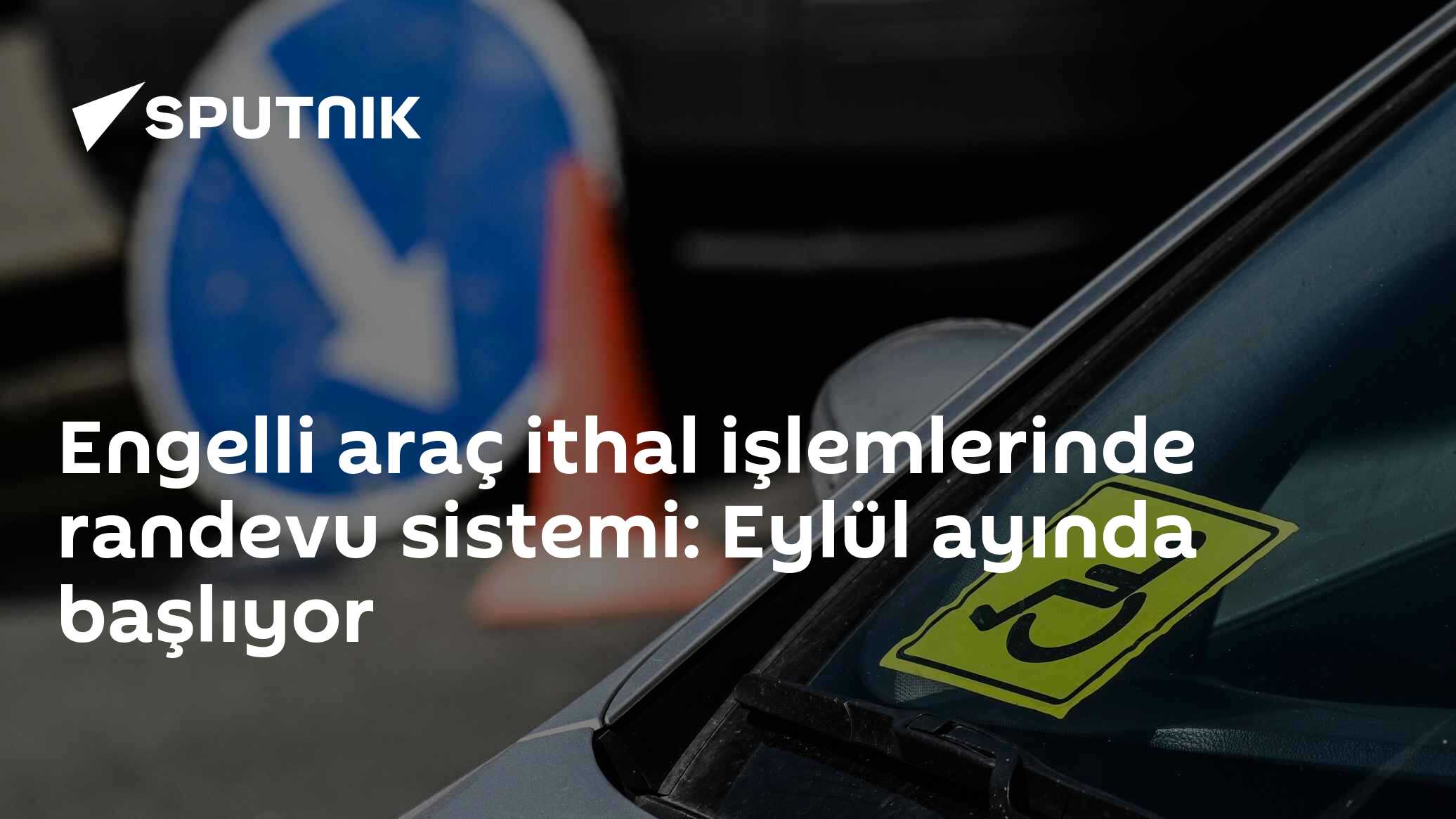 Engelli araç ithal işlemlerinde randevu sistemi: Eylül ayında başlıyor