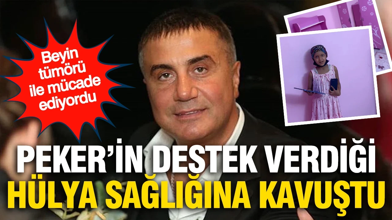 Sedat Peker'in destek verdiği 8 yaşındaki Hülya sağlığına kavuştu