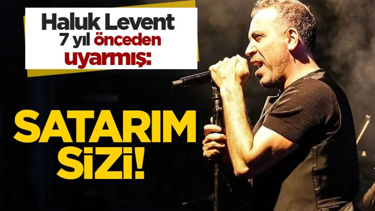 Haluk Levent 7 yıl önceden uyarmış: Satarım sizi!