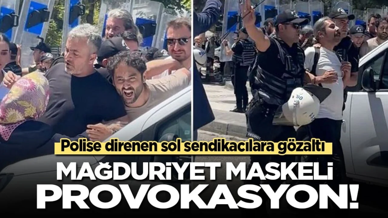 Polise direnen sol sendikacılara gözaltı: Mağduriyet maskeli provokasyon
