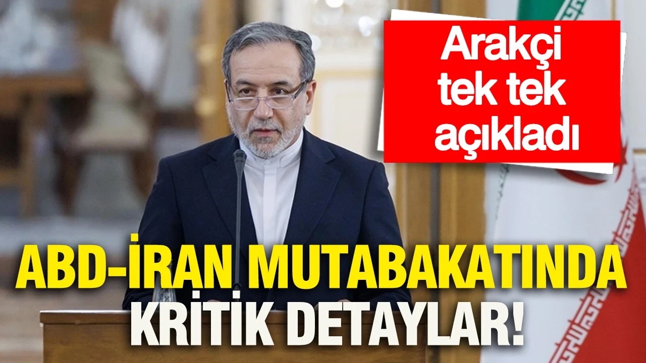 ABD-İran mutabakatında kritik detaylar: Arakçi tek tek açıkladı