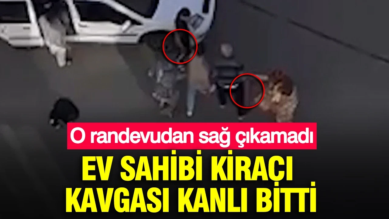 Ev sahibi kiracı kavgası kanlı bitti: O randevudan sağ çıkamadı