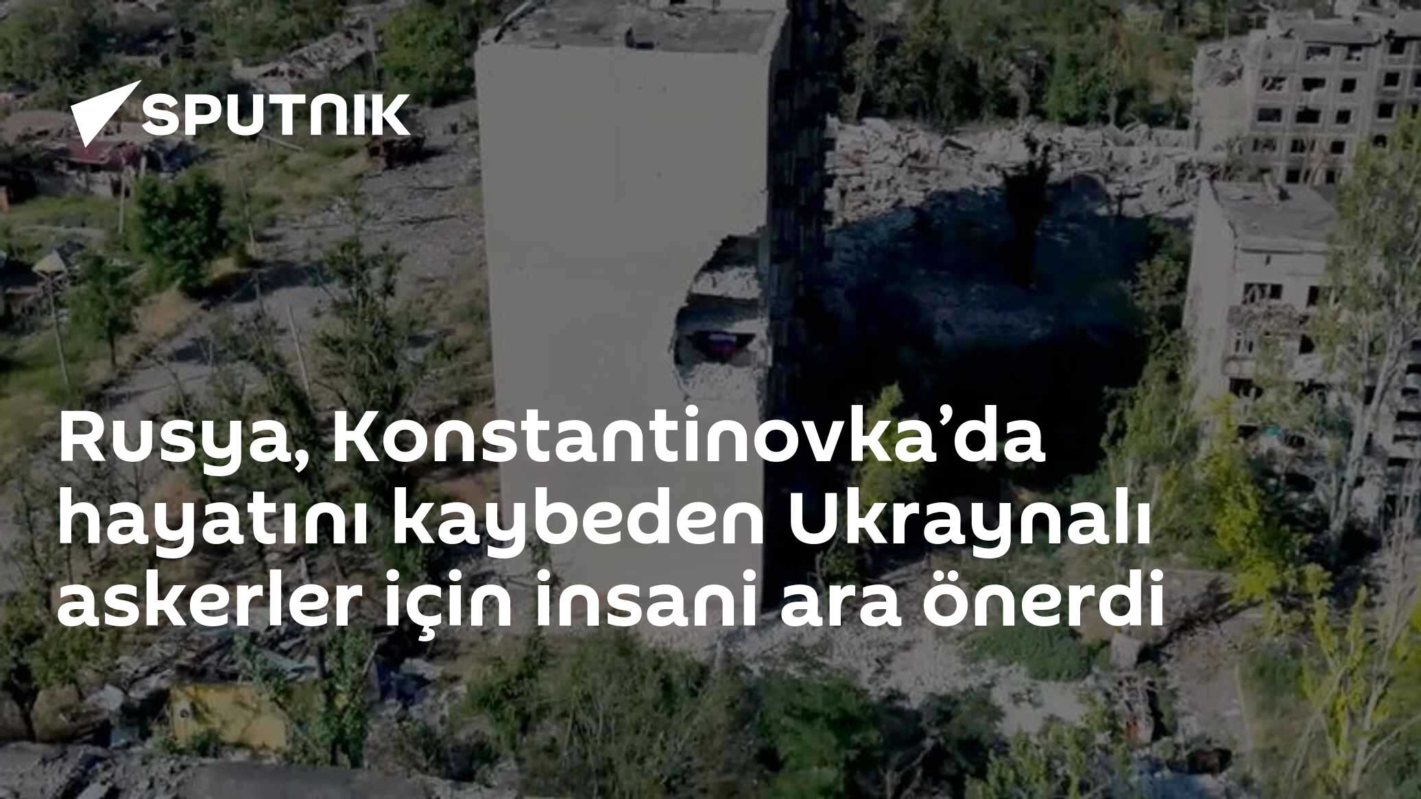 Rusya, Konstantinovka’da hayatını kaybeden Ukraynalı askerler için insani ara önerdi