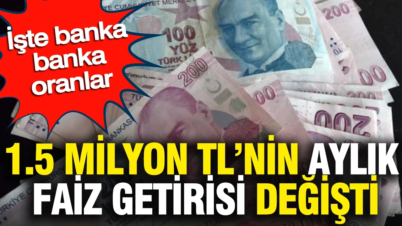 1.5 milyon TL'nin aylık faiz getirisi değişti: İşte banka banka oranlar