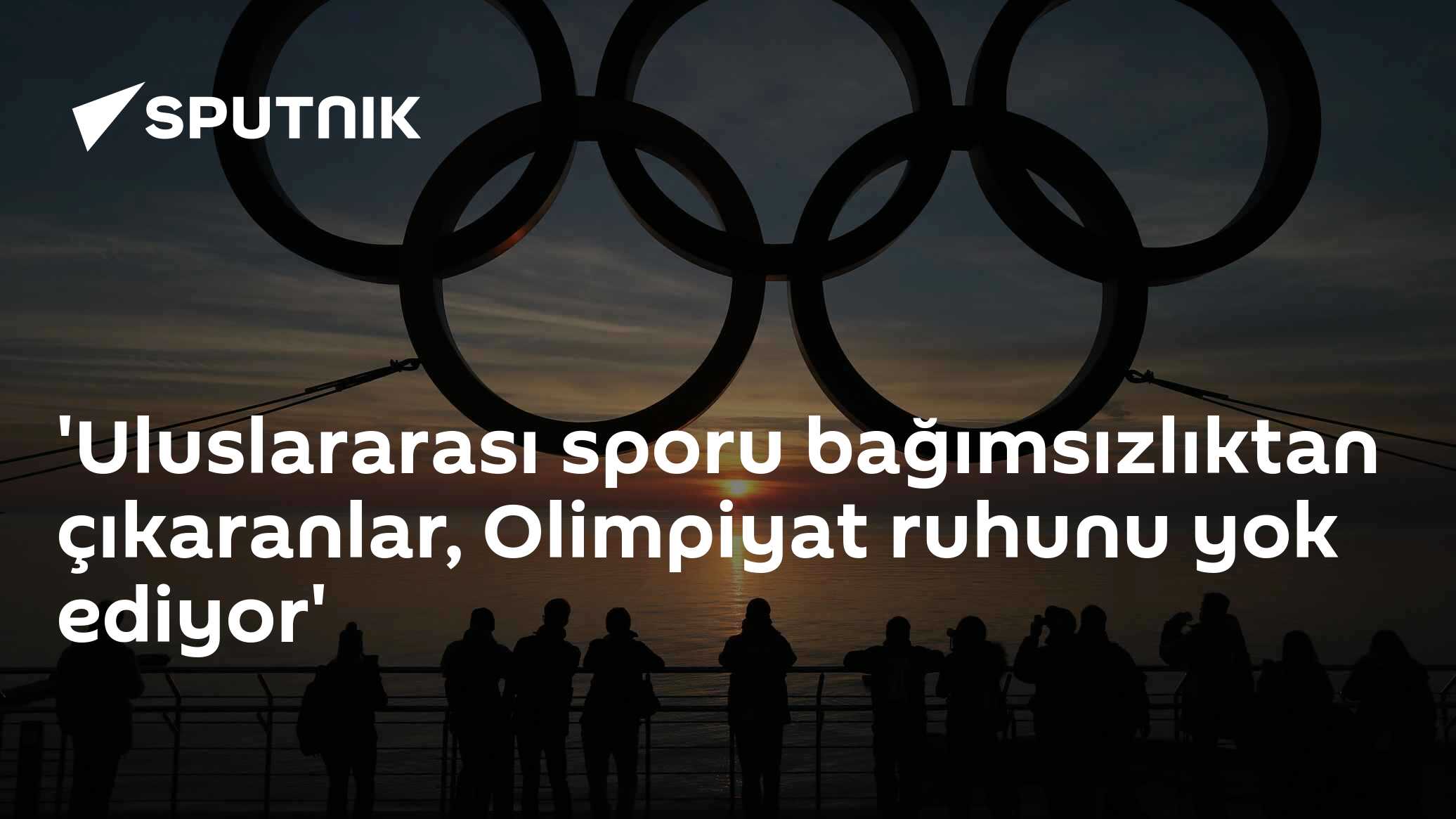 'Uluslararası sporu bağımsızlıktan çıkaranlar, Olimpiyat ruhunu yok ediyor'