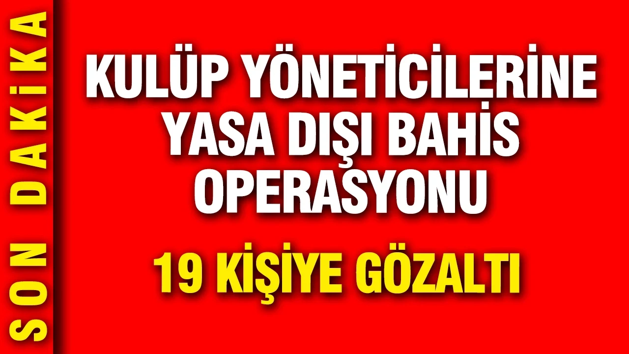 Kulüp yöneticilerine bahis operasyonu