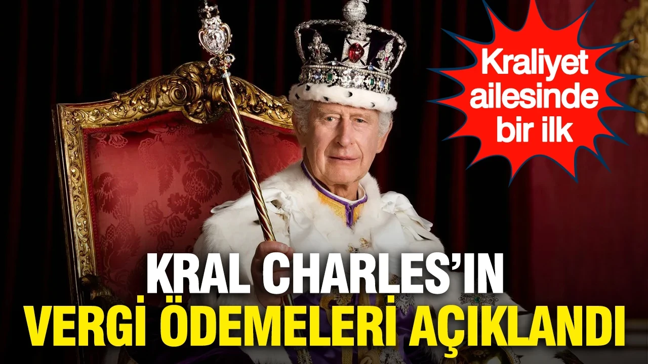 Kraliyet ailesinde bir ilk: Kral Charles'ın vergi ödemeleri açıklandı