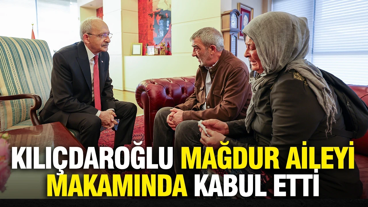 Kılıçdaroğlu, mağdur aileyi makamında kabul etti