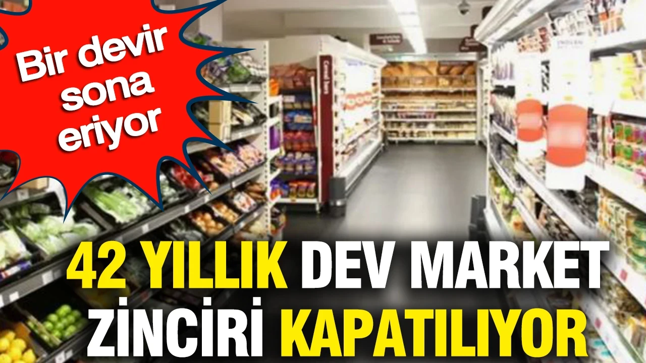42 yıllık dev market zinciri kapatılıyor: Bir devir sona eriyor