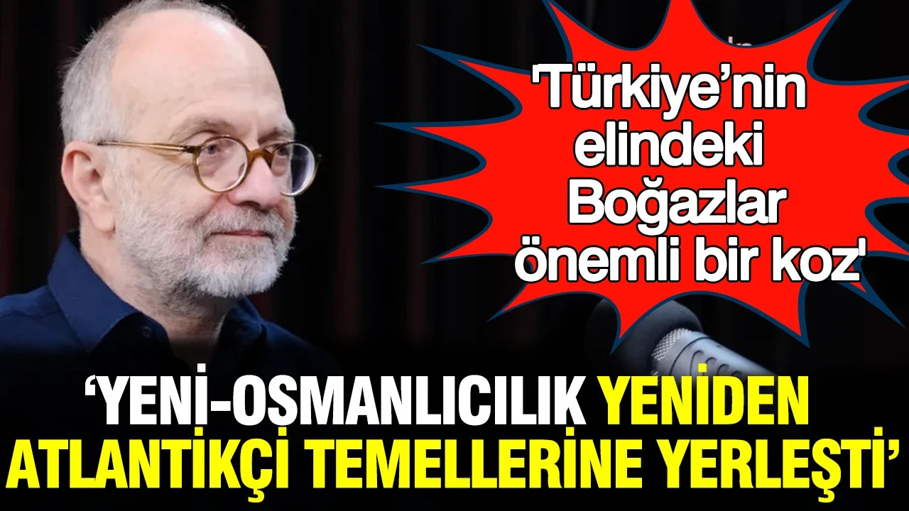 Kemal Okuyan: Yeni-Osmanlıcılık yeniden atlantikçi temellerine yerleşti; Türkiye’nin elindeki Boğazlar önemli bir koz