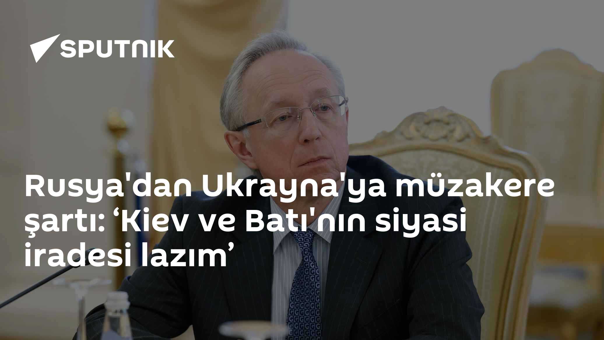 Rusya'dan Ukrayna'ya müzakere şartı: ‘Kiev ve Batı'nın siyasi iradesi lazım’