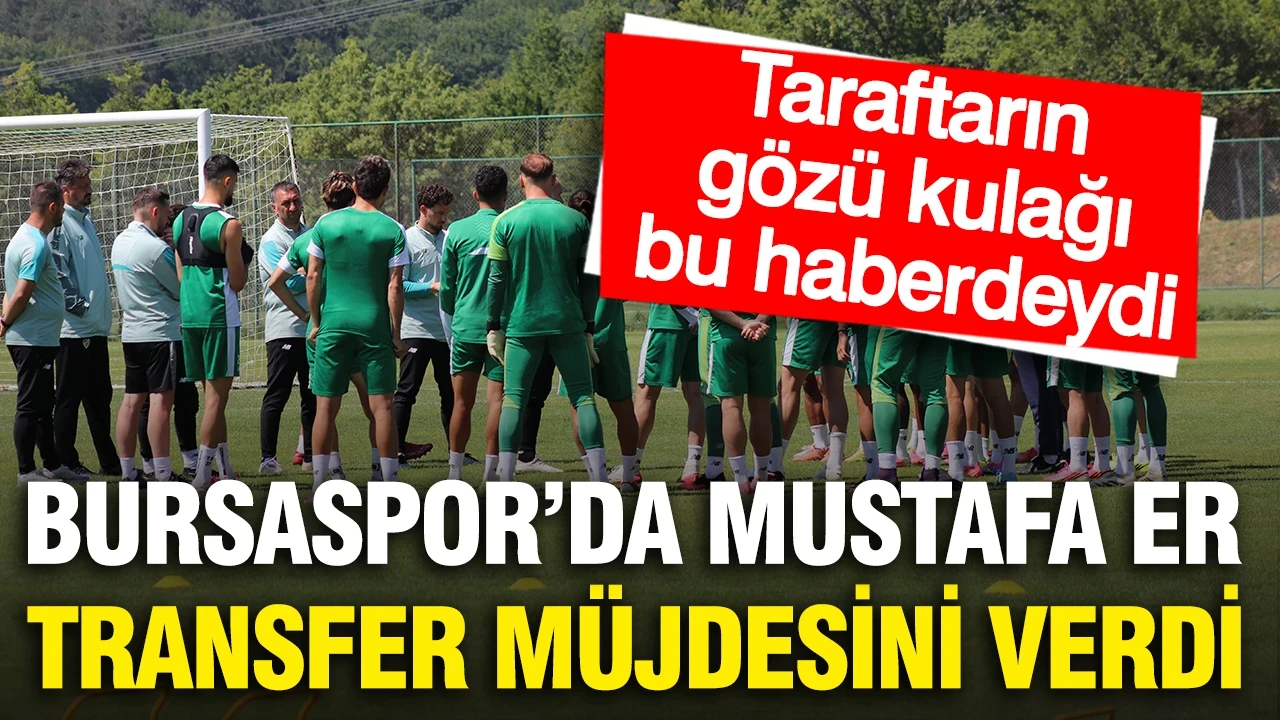 Mustafa Er Bursaspor taraftarına transfer müjdesini verdi