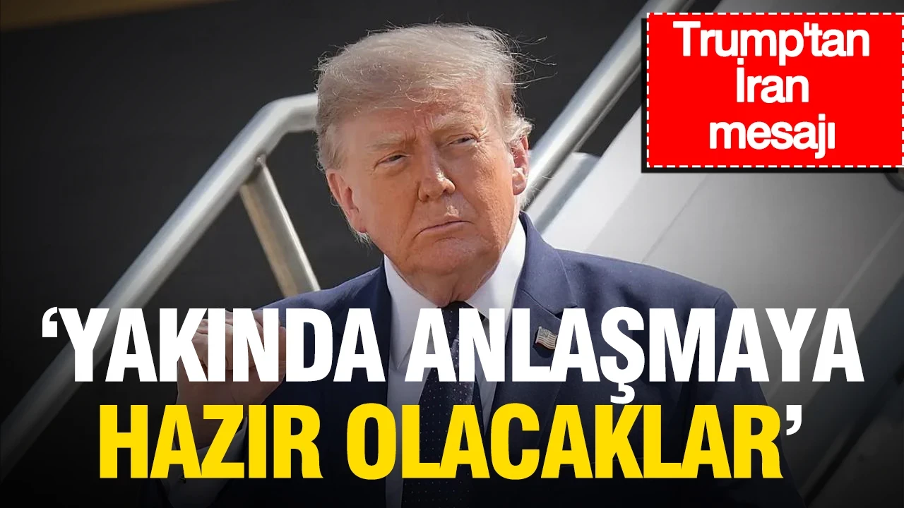 Trump'tan İran mesajı: Anlaşmaya yakında hazır olacaklar