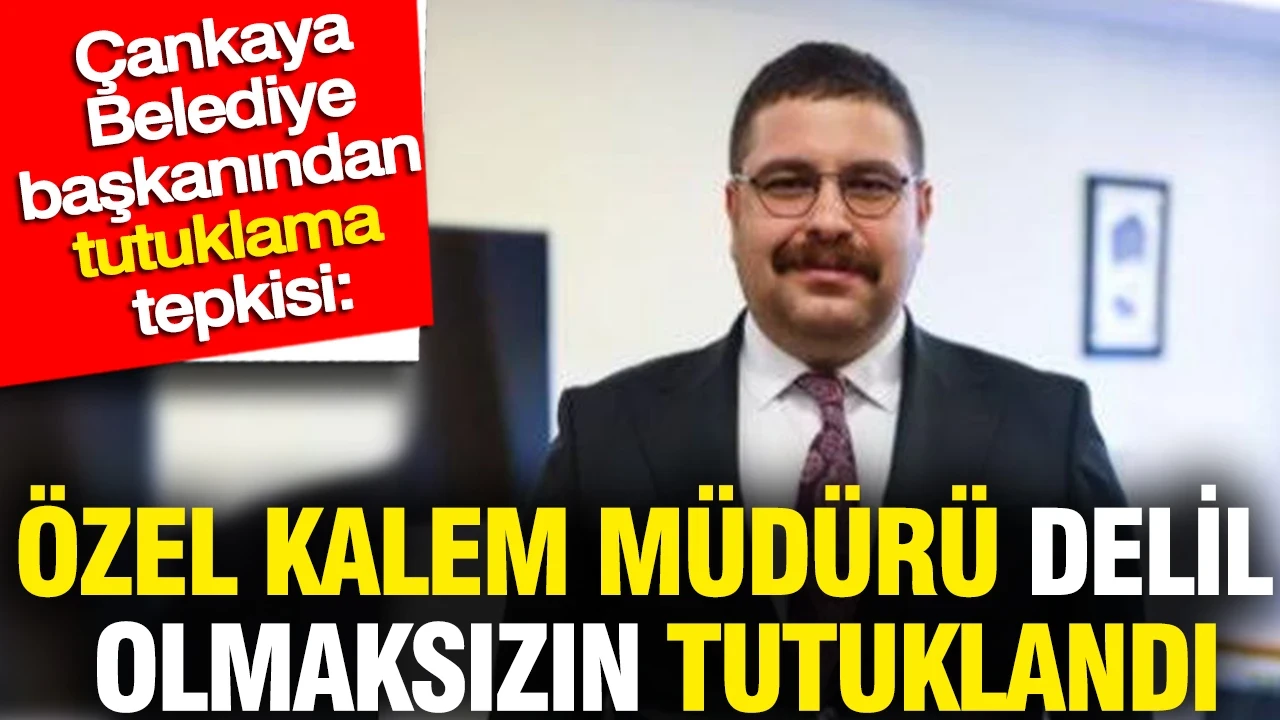 Çankaya Belediye başkanından tutuklama tepkisi: Özel kalem müdürü delil olmaksızın tutuklandı