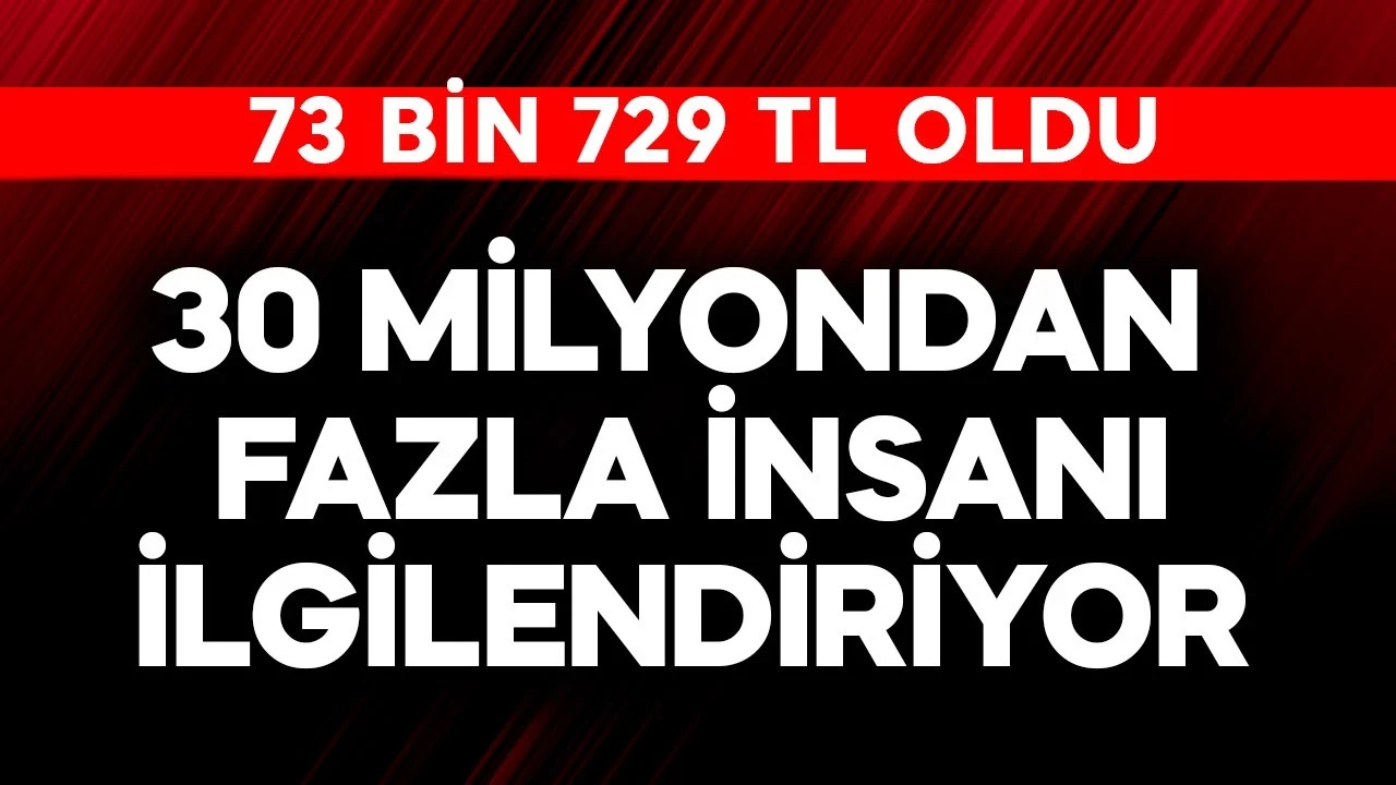 30 milyondan fazla insanı ilgilendiriyor! 73 bin 729 TL oldu