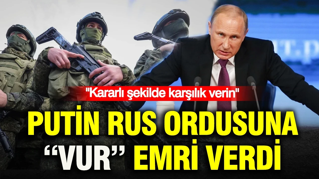 Putin Rus ordusuna “vur” emri verdi: Kararlı şekilde karşılık verin