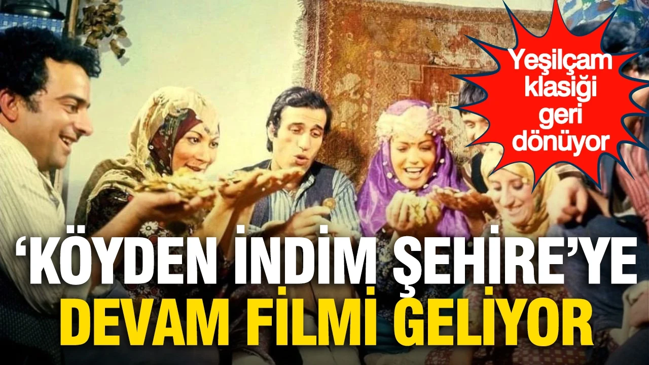 Yeşilçam klasiği geri dönüyor: 'Köyden İndim Şehire'ye devam filmi geliyor