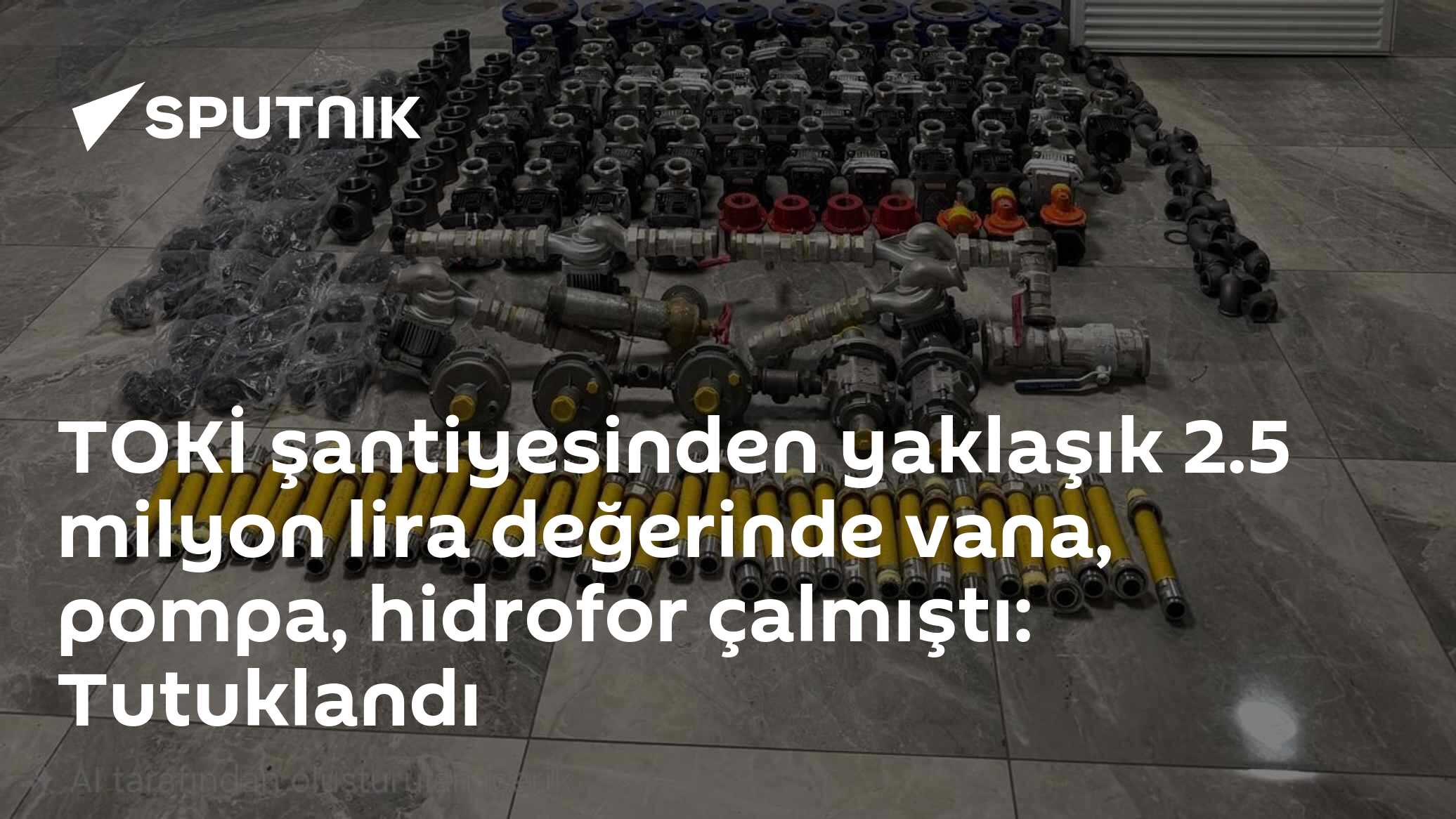 TOKİ şantiyesinden yaklaşık 2.5 milyon lira değerinde vana, pompa, hidrofor çalmıştı: Tutuklandı