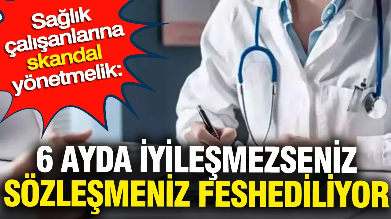 Sağlık çalışanlarına skandal yönetmelik: 6 ayda iyileşmezseniz sözleşmeniz feshediliyor