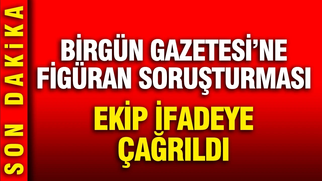 BirGün Gazetesi 'ne 'figüran' soruşturması: Ekip ifadeye çağrıldı