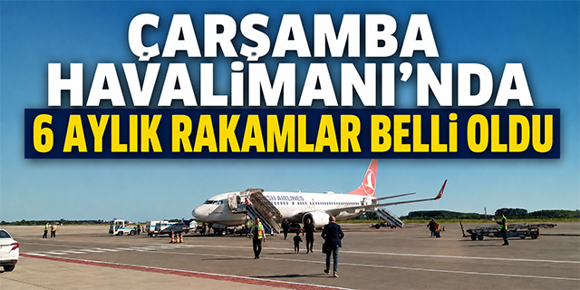 Samsun Çarşamba Havalimanı'nda ilk 6 aylık rakamlar belli oldu