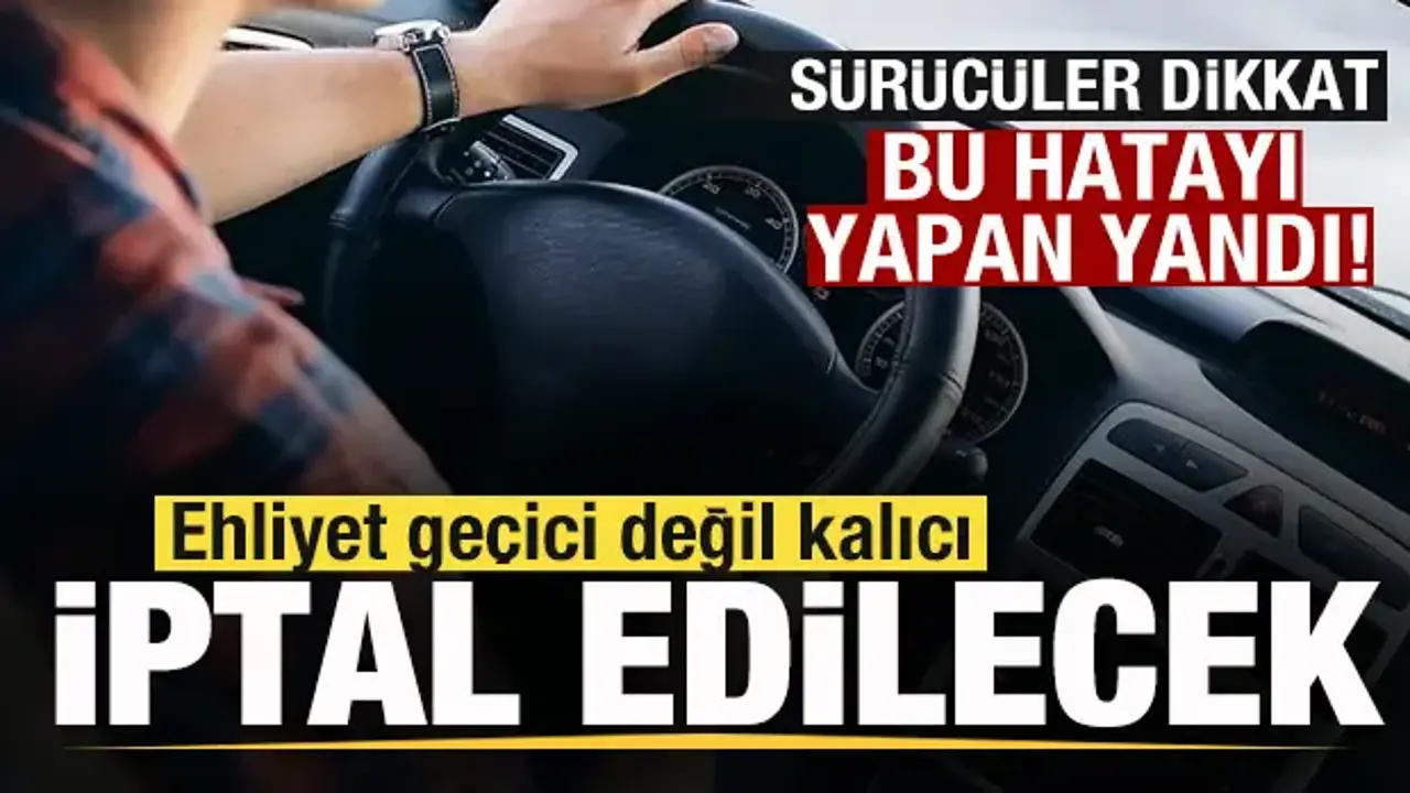 Sürücüler dikkat! Bu hatayı yapan yandı! Ehliyet geçici değil kalıcı iptal olacak