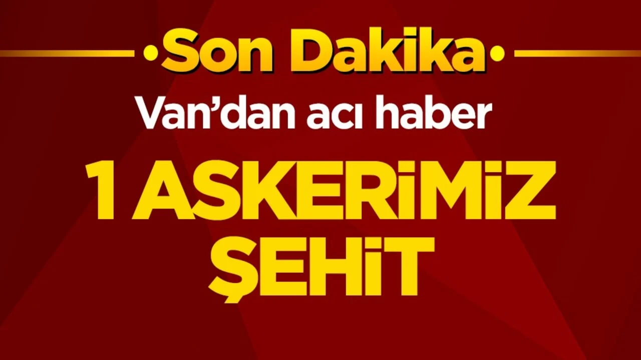 Van’dan acı haber! 1 askerimiz şehit