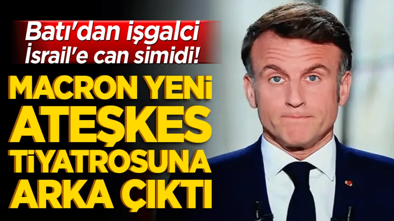 Batı'dan işgalci İsrail'e can simidi! Macron yeni ateşkes tiyatrosuna arka çıktı!