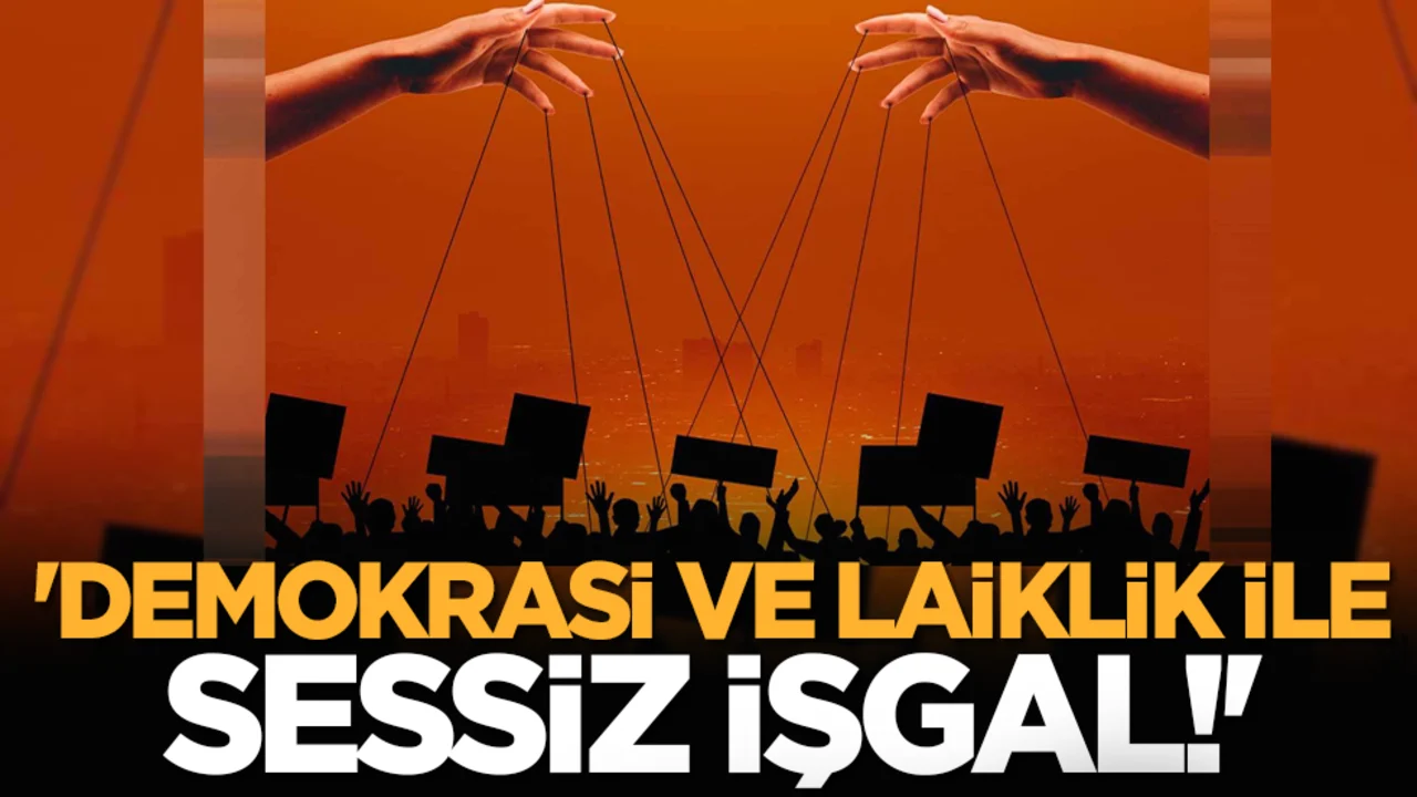 'Demokrasi ve Laiklik ile Sessiz İşgal!'