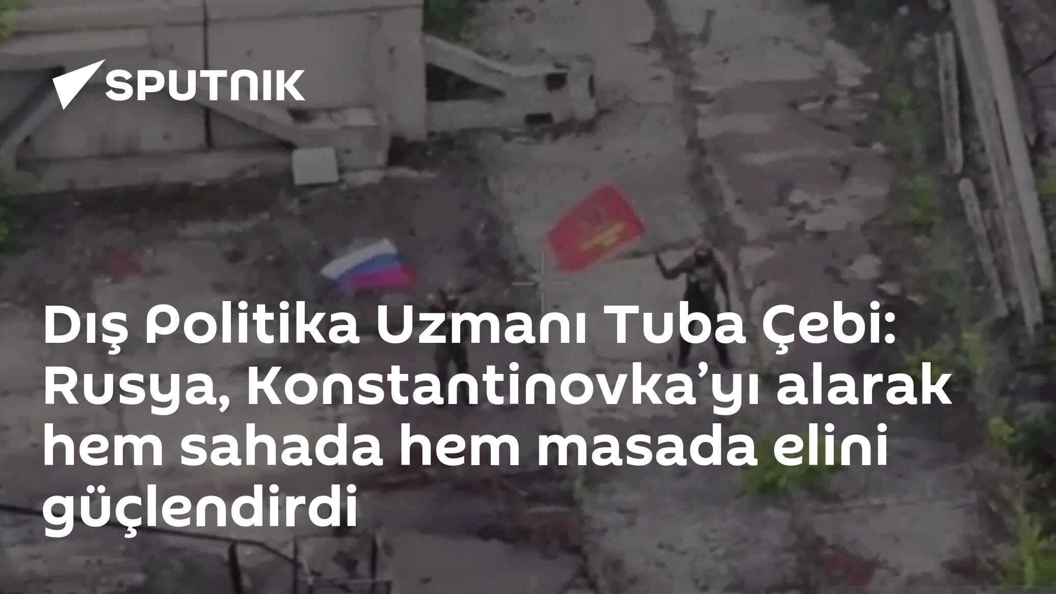 Dış Politika Uzmanı Tuba Çebi: Rusya, Konstantinovka’yı alarak hem sahada hem masada elini güçlendirdi