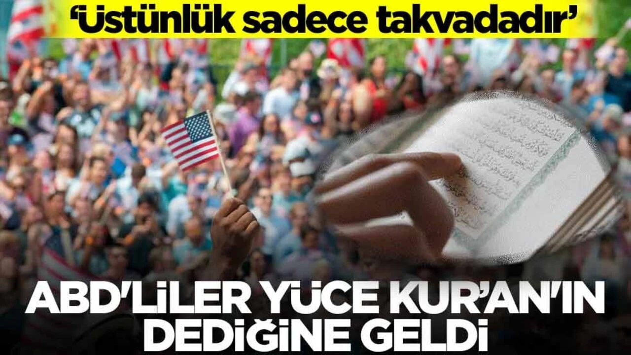 ABD’liler Yüce Kur’an’ın dediğine geldi! “Üstünlük sadece takvadadır”
