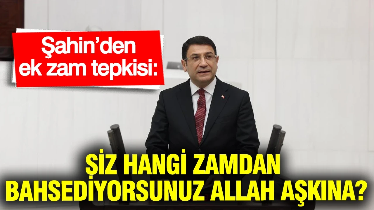 DEVA Partili İdris Şahin’den tepki: Siz hangi zamdan bahsediyorsunuz Allah aşkına?