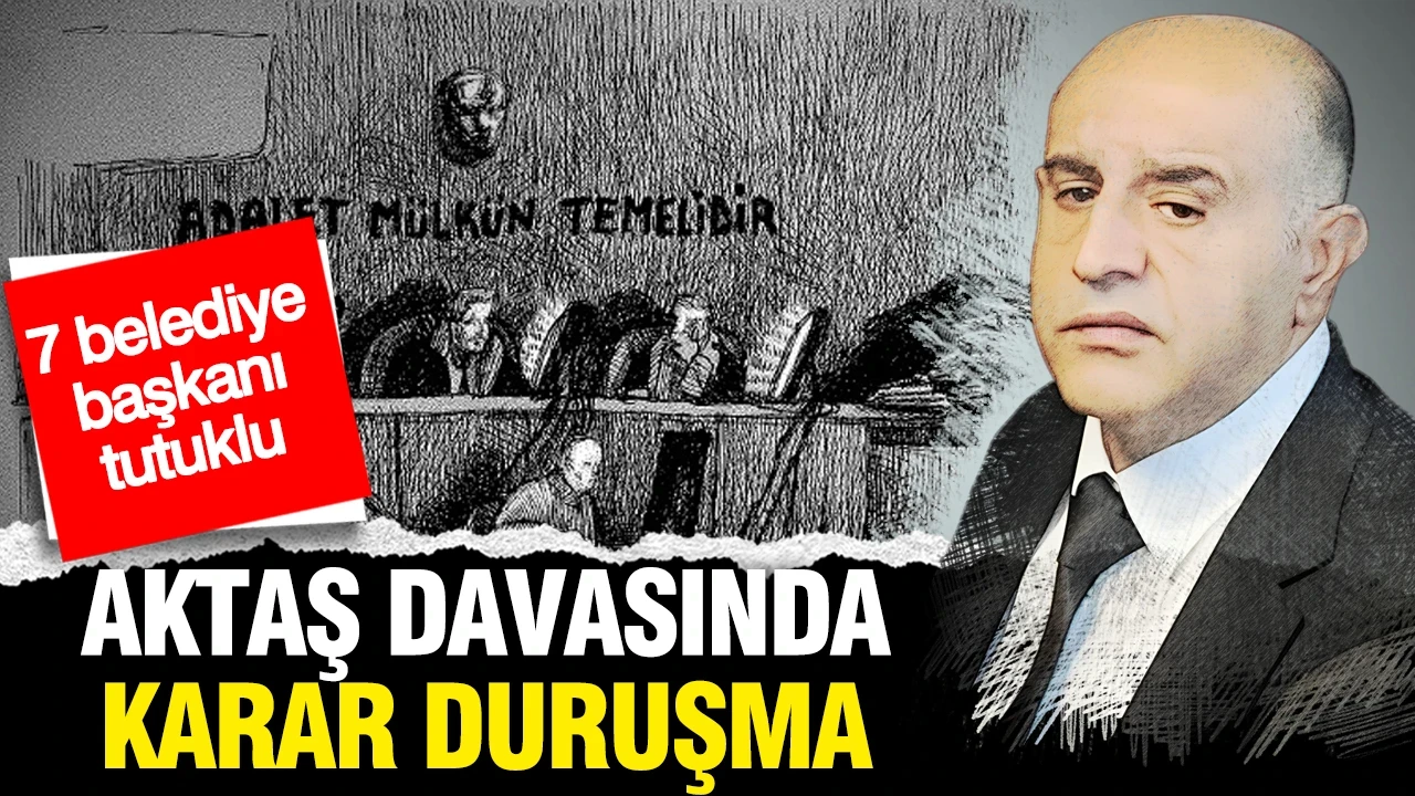 Aziz İhsan Aktaş davasında karar duruşması: